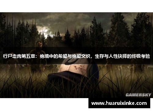 行尸走肉第五章：绝境中的希望与绝望交织，生存与人性抉择的终极考验